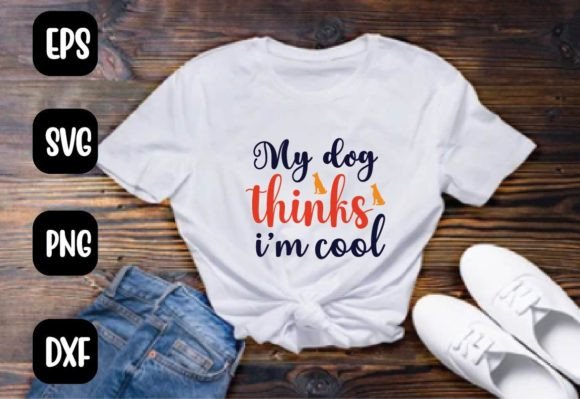 My Dog Thinks I’m Cool Svg T Shirt Design